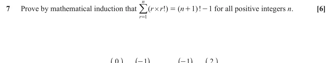 November 2020 Core Pure, question 7: n =/ 7 Prove by mathematical induction that ( r r )! ( n 1 )! 1 for all positive integers n. [6] = + - # r 1 J N J N J N J N 0 1 1 2 - -