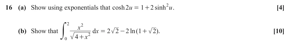 November 2021 Core Pure, question 16: 16 (a) Show using exponentials that cosh 2 u 1 2 sinh u . [4] = + y 2 2 x (b) Show that d x 2 2 2 ln ( 1 2 ) . [10] = - + 2 4 x + 0