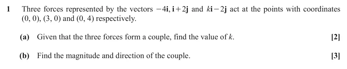 June 2019 Mechanics Major, question 1: Three forces represented by the vectors 4 ,i i 2 j and i k 2 j act at the points with coordinates - + - (0, 0), (3, 0) and (0, 4) respectively. (a) Given that t