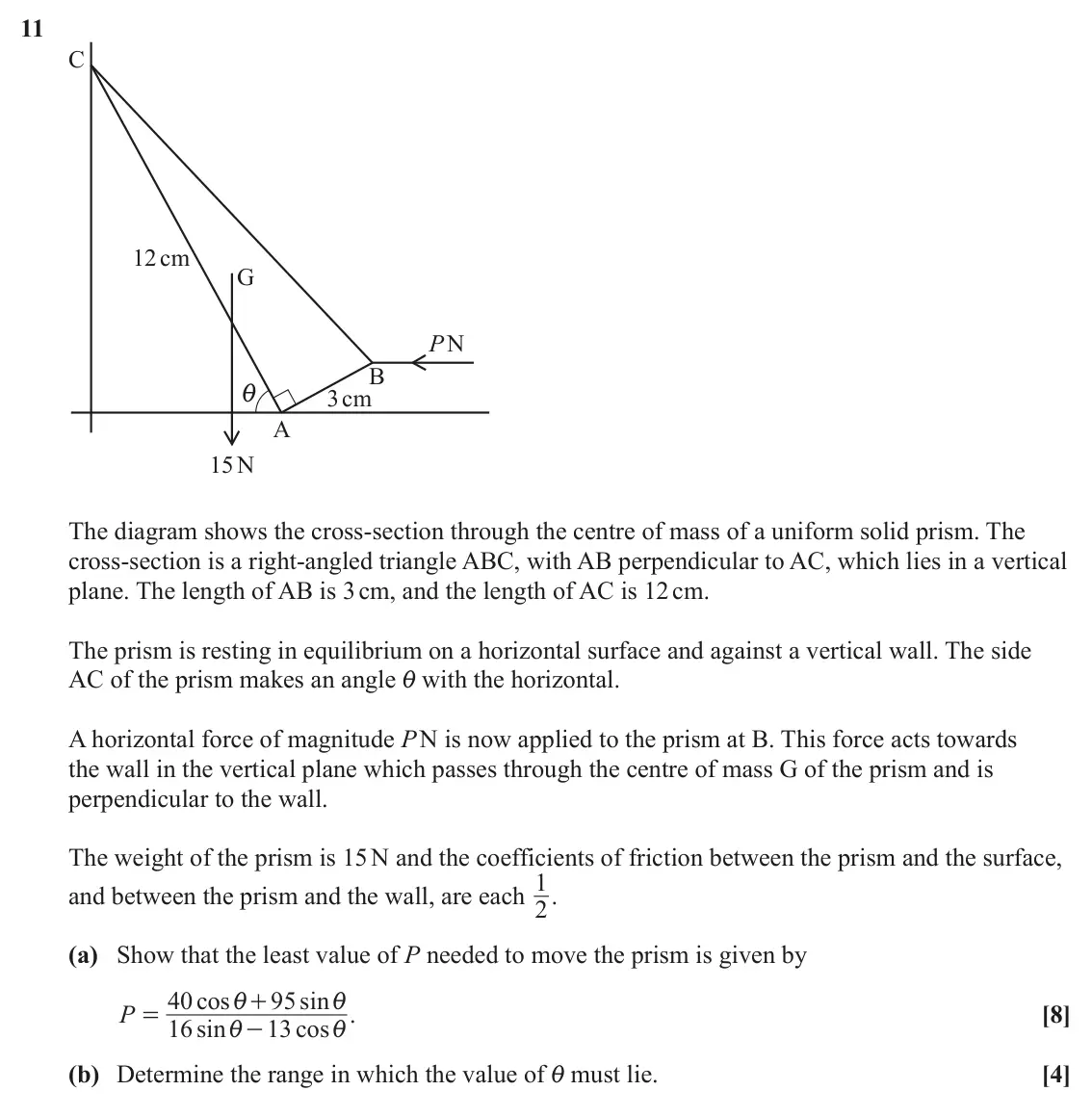 June 2023 Mechanics Major, question 11: C 12cm G PN B i 3cm A 15N The diagram shows the cross-section through the centre of mass of a uniform solid prism. The cross-section is a right-angled triangle 