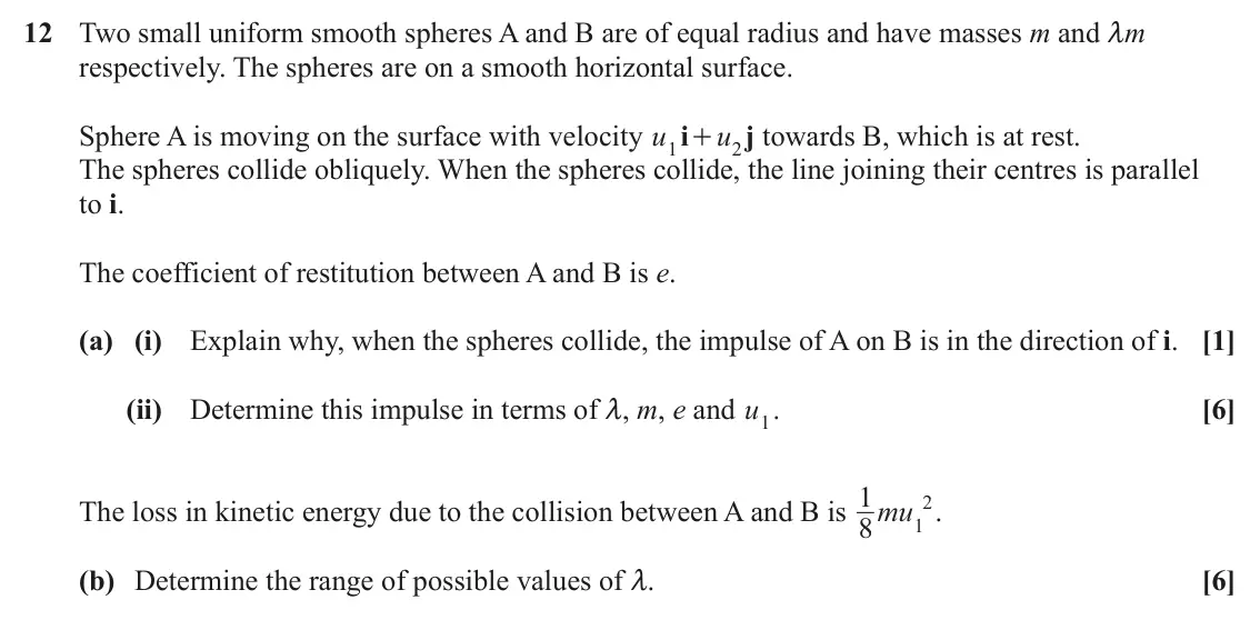 June 2023 Mechanics Major, question 12: Two small uniform smooth spheres A and B are of equal radius and have masses m and mm respectively. The spheres are on a smooth horizontal surface. Sphere A is