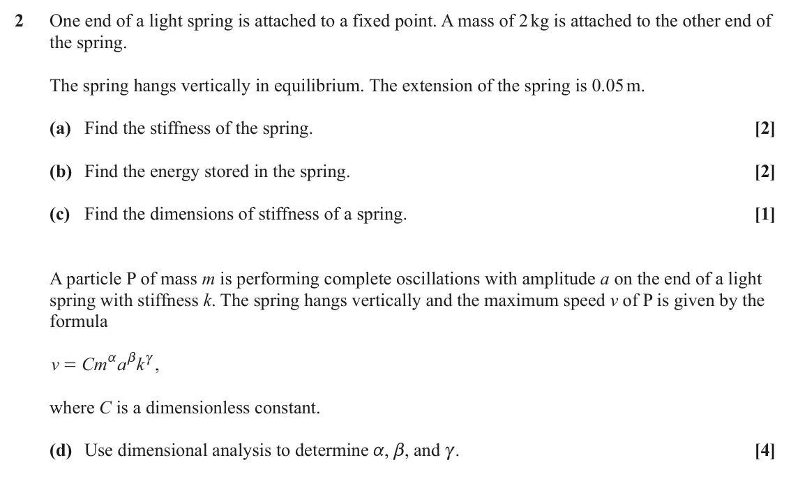 June 2024 Mechanics Major, question 2: One end of a light spring is attached to a fixed point. A mass of 2 kg is attached to the other end of the spring. The spring hangs vertically in equilibrium. T