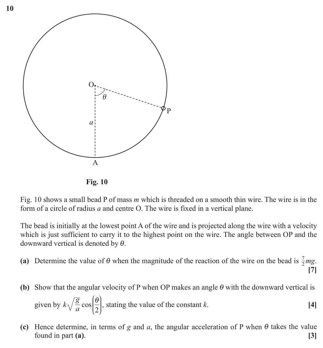 November 2020 Mechanics Major, question 10: O θ P a A Fig. 10 Fig. 10 shows a small bead P of mass m which is threaded on a smooth thin wire. The wire is in the form of a circle of radius a and centre O.