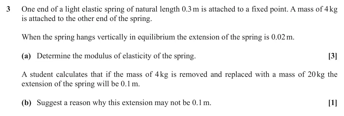 November 2021 Mechanics Major, question 3: One end of a light elastic spring of natural length 0.3 m is attached to a fixed point. A mass of 4 kg is attached to the other end of the spring. When the spri