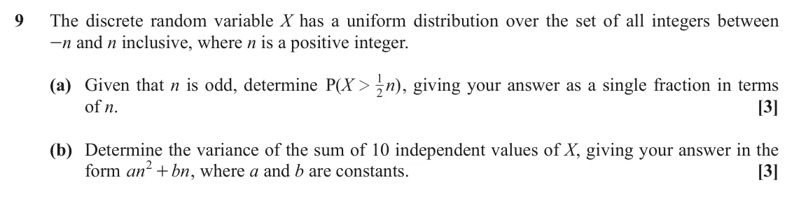 November 2021 Statistics Major, question 9: The discrete random variable X has a uniform distribution over the set of all integers between -n and n inclusive, where n is a positive integer. 1 (a) Given th