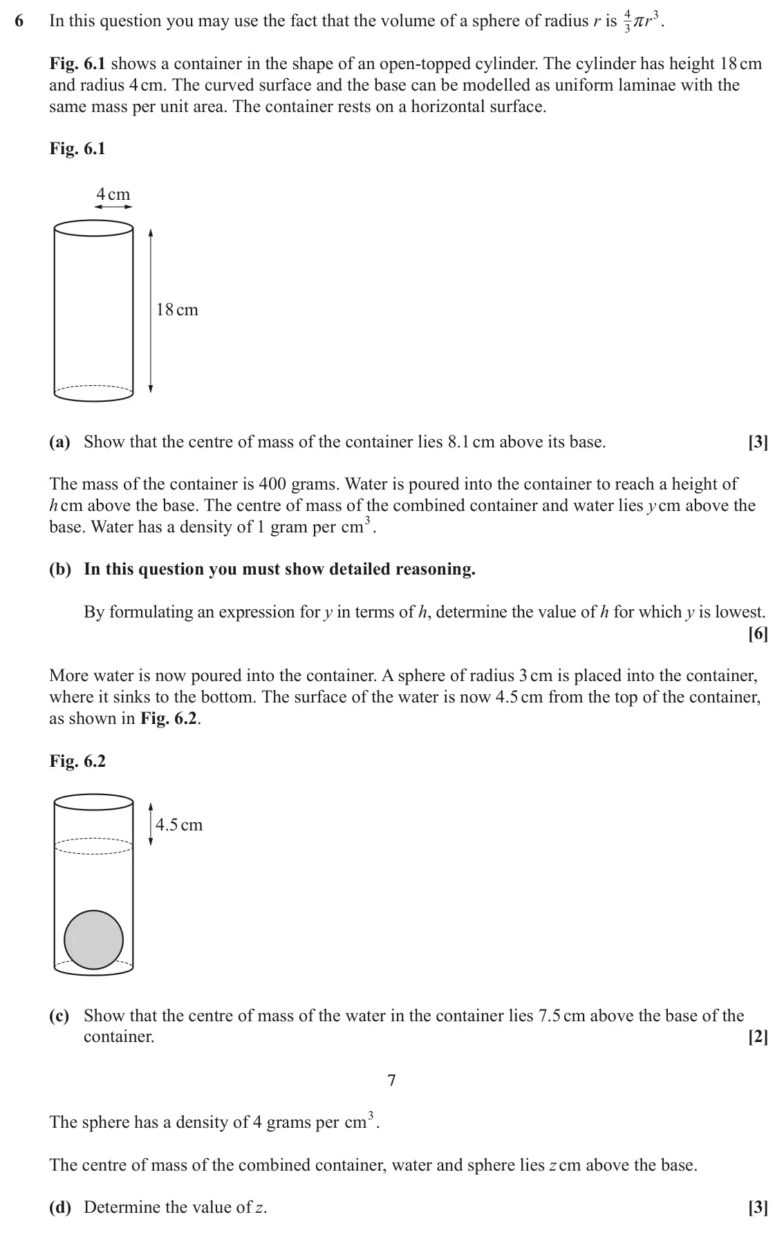 June 2023 Mechanics Minor, question 6: 3 6 In this question you may use the fact that the volume of a sphere of radius r is r . r 3 Fig. 6.1 shows a container in the shape of an open-topped cylinder.