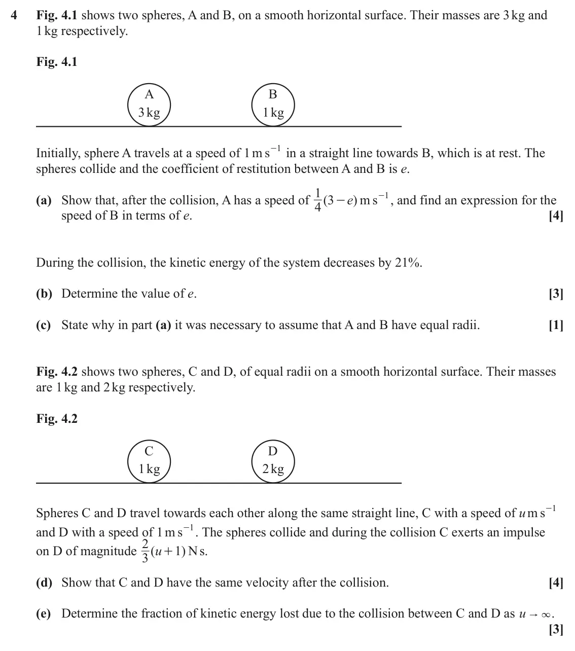 June 2024 Mechanics Minor, question 4: Fig. 4.1 shows two spheres, A and B, on a smooth horizontal surface. Their masses are 3 kg and 1 kg respectively. Fig. 4.1 A B 3kg 1kg Initially, sphere A trave