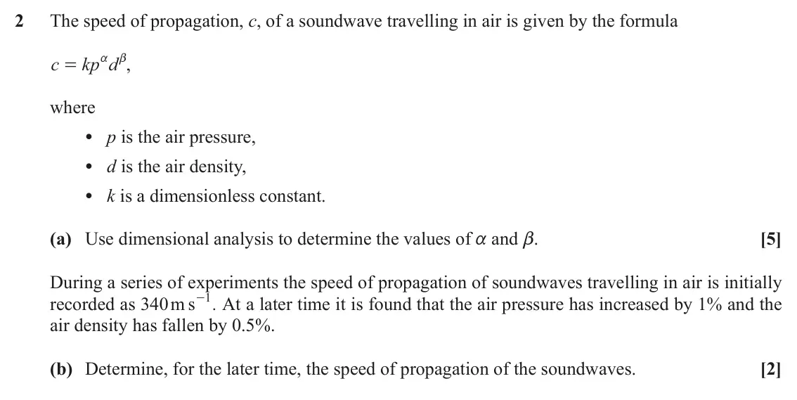 November 2020 Mechanics Minor, question 2: The speed of propagation, c, of a soundwave travelling in air is given by the formula c kp d , a b = where • p is the air pressure, • d is the air density, • k