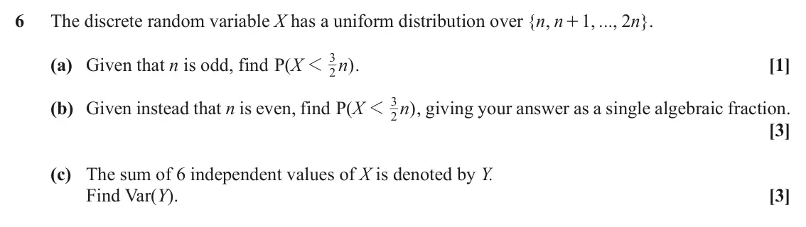 June 2019 Statistics Minor, question 6: The discrete random variable X has a uniform distribution over { , n n 1 , ..., 2 n } . + 3 (a) Given that n is odd, find ( P X 1 n ) . [1] 2 3 (b) Given instea