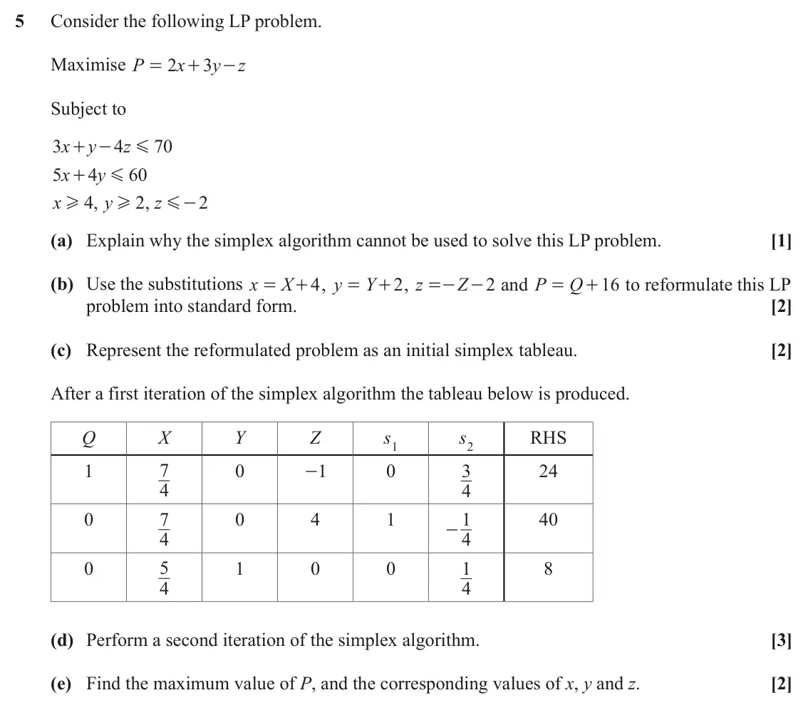 June 2022 Modelling with Algorithms, question 5: Consider the following LP problem. Maximise P 2 x 3 y z = + - Subject to 3 x y 4 z 70 + - G 5 x 4 y 60 + G x 4 , y 2 , z 2 H H G - (a) Explain why the simplex a