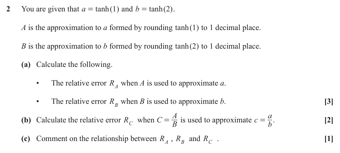 June 2024 Numerical Methods, question 2: You are given that a tanh ( ) 1 and b tanh ( ) 2 . = = A is the approximation to a formed by rounding tanh 1 to 1 decimal place. ( ) B is the approximation to b