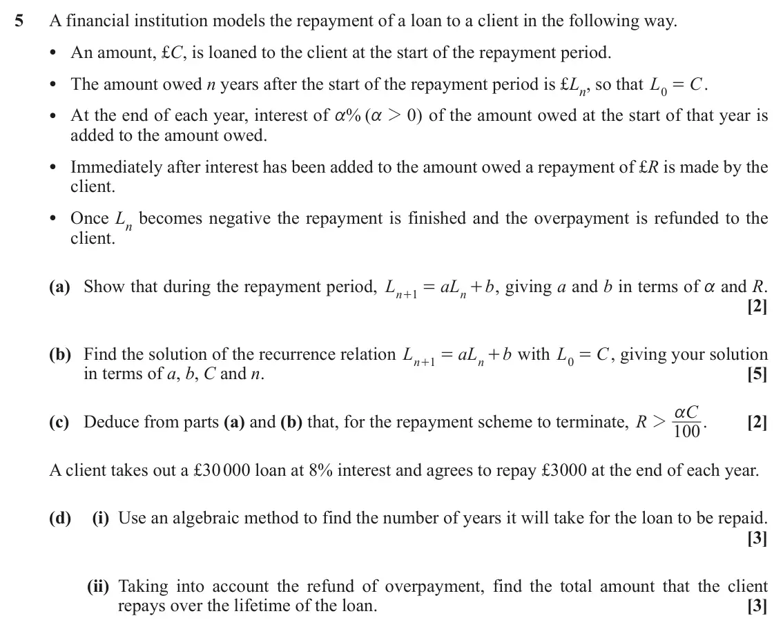 June 2019 Extra Pure, question 5: A financial institution models the repayment of a loan to a client in the following way. • An amount, £C, is loaned to the client at the start of the repayment