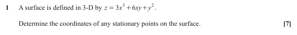 June 2023 Extra Pure, question 1: 2 1 A surface is defined in 3-D by z 3 x 6 xy y . = + + Determine the coordinates of any stationary points on the surface. [7]