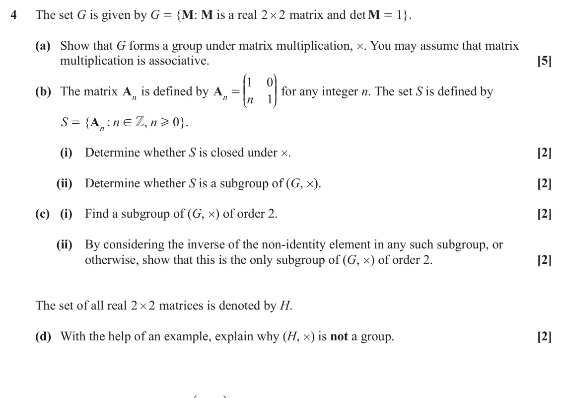 June 2023 Extra Pure, question 4: The set G is given by G = {M: M is a real 2 # matrix and det M 2 = }. 1 (a) Show that G forms a group under matrix multiplication, #. You may assume that matrix