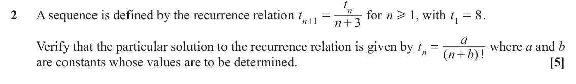 November 2020 Extra Pure, question 2: t n 2 A sequence is defined by the recurrence relation t for n H , with t 1 8 . 1 = 1 = n 3 n + + a Verify that the particular solution to the recurrence relati