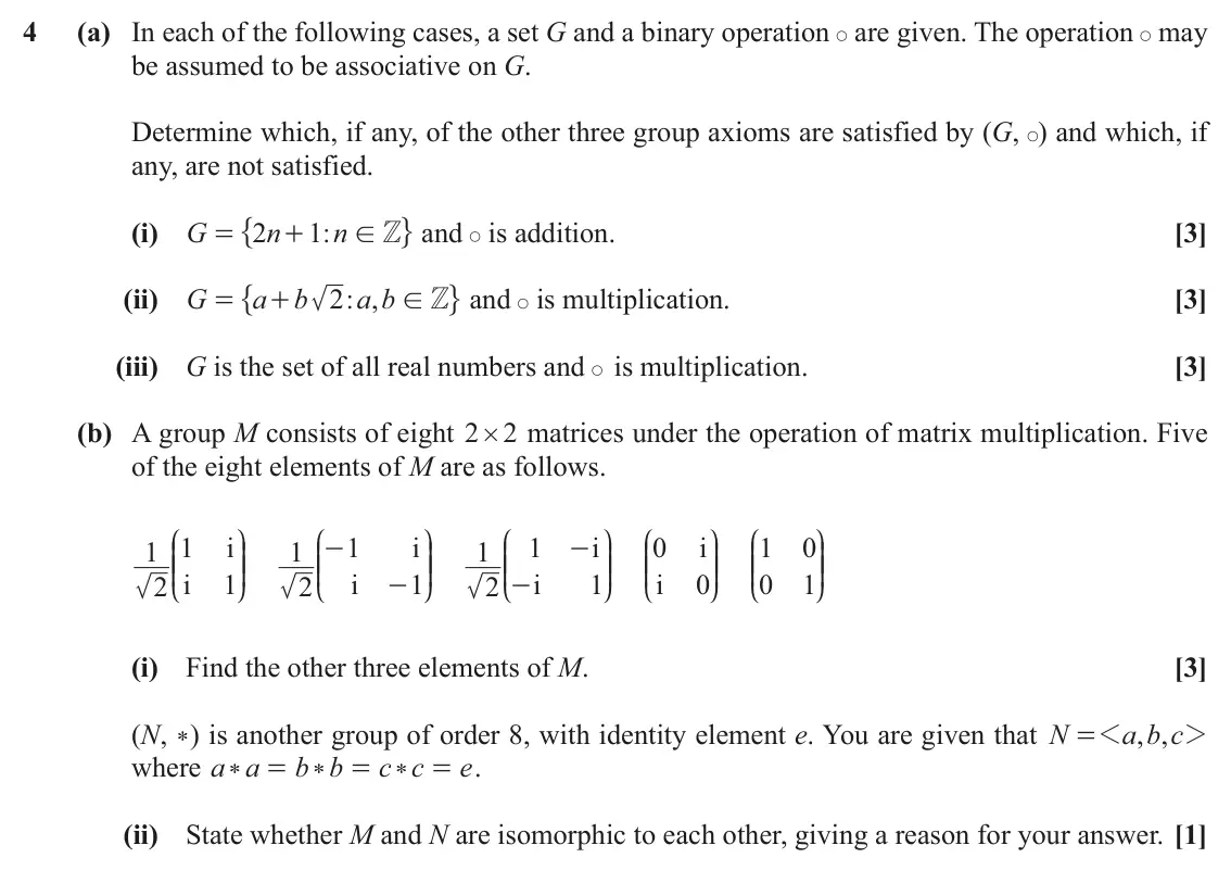 November 2020 Extra Pure, question 4: (a) In each of the following cases, a set G and a binary operation are given. The operation may be assumed to be associative on G. Determine which, if any, of t