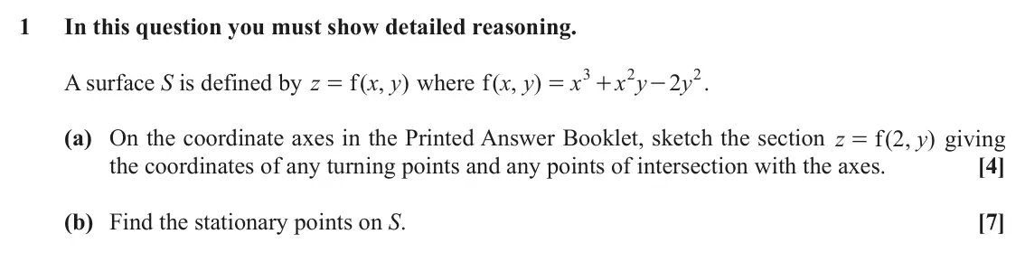 November 2021 Extra Pure, question 1: In this question you must show detailed reasoning. 3 2 2 A surface S is defined by z f ( , ) x y where ( , ) f x y x x y 2 y . = = + - (a) On the coordinate axe