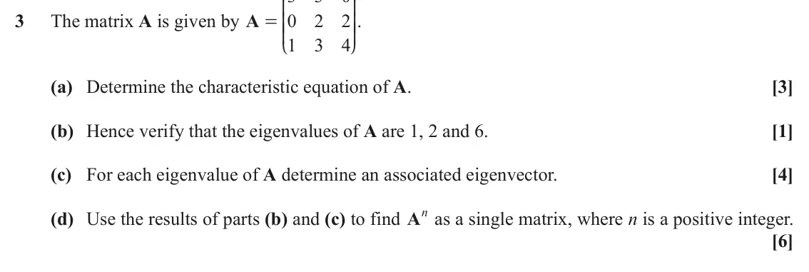 November 2021 Extra Pure, question 3: K O 3 The matrix A is given by A 0 2 2 OO. = KK 1 3 4 L P (a) Determine the characteristic equation of A. [3] (b) Hence verify that the eigenvalues of A are 1, 