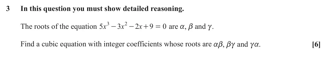 June 2022 AS Pure Core, question 3: In this question you must show detailed reasoning. 3 2 The roots of the equation x 5 3 x 2 x 9 0 are a, b and c. - - + = Find a cubic equation with integer coef