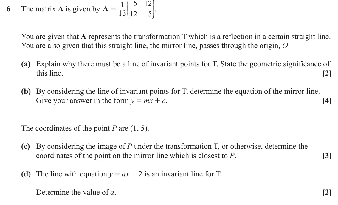 June 2022 AS Pure Core, question 6: J N 5 12 1 KK OO. 6 The matrix A is given by A = 13 12 5 - L P You are given that A represents the transformation T which is a reflection in a certain straight 