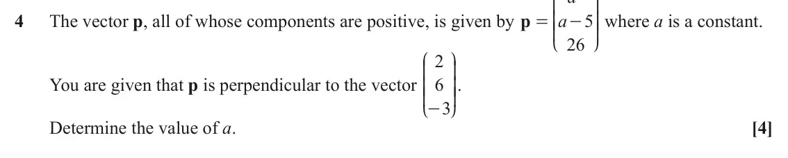 June 2023 AS Pure Core, question 4: K O 4 The vector p, all of whose components are positive, is given by p a 5 OO where a is a constant. = KK - 26 L P J N 2 K O You are given that p is perpendicu