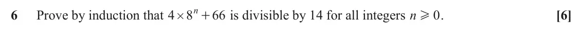 June 2023 AS Pure Core, question 6: n 6 Prove by induction that 4 8 66 is divisible by 14 for all integers n 0 . [6] + H #