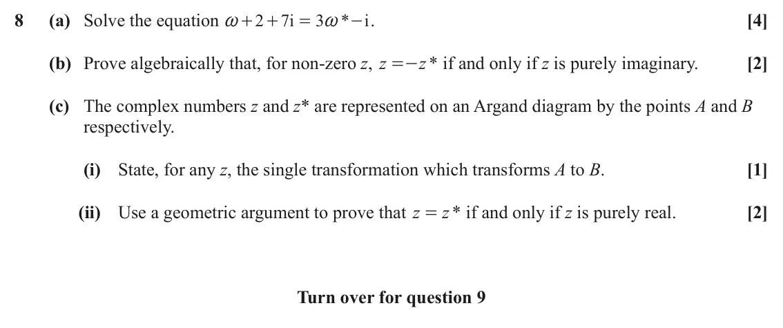 June 2023 AS Pure Core, question 8: (a) Solve the equation - . [4] 2 7 i 3 * i ~ + + = ~ (b) Prove algebraically that, for non-zero z, z z * if and only if z is purely imaginary. [2] =- (c) The co