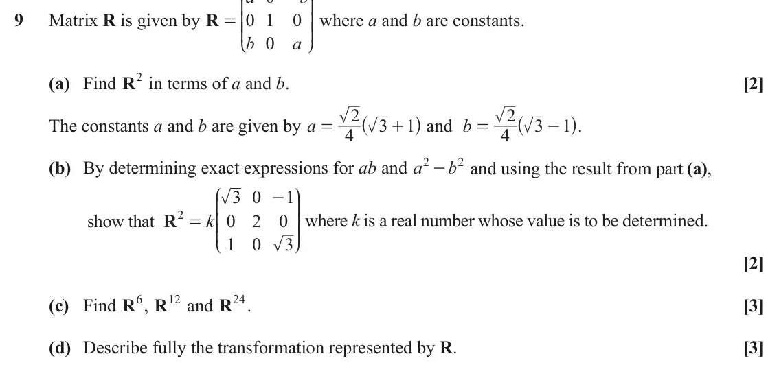 June 2023 AS Pure Core, question 9: K O 9 Matrix R is given by R 0 1 0 OO where a and b are constants. = KK b 0 a L P (a) Find R2 in terms of a and b. [2] ^ h and b ^ h. 2 2 The constants a and b 