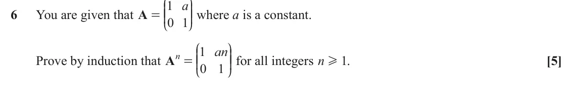 June 2024 AS Pure Core, question 6: J N 1 a KK OO where a is a constant. 6 You are given that A = 0 1 L P J N 1 an n = KK OO for all integers n Prove by induction that A H . 1 [5] 0 1 L P