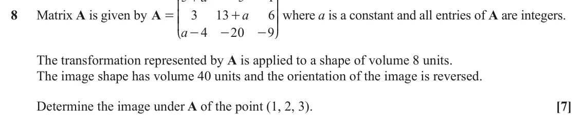 June 2025 AS Pure Core, question 8: K O 8 Matrix A is given by A a OO where a is a constant and all entries of A are integers. 3 13 6 = KK + a 4 20 9 - - - L P The transformation represented by A 
