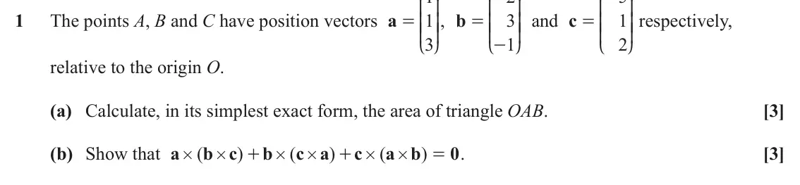 June 2022 AS Additional Pure Mathematics, question 1: K O K O K O 1 The points A, B and C have position vectors a 1 OO, b 3 OO and c 1 OO respectively, = KK = KK = KK 3 1 2 - L P L P L P relative to the origin O. (