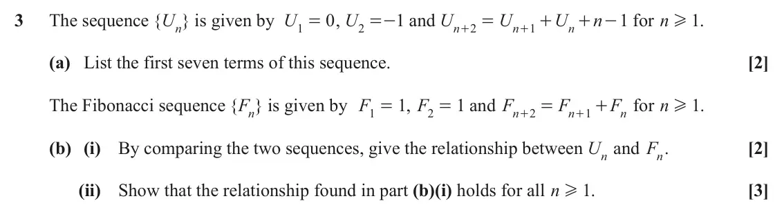 June 2022 AS Additional Pure Mathematics, question 3: The sequence { Un is given by U } 0 , U 2 =- and U 1 U U n 1 for n H . 1 1 = = + + - n 2 n 1 n + + (a) List the first seven terms of this sequence. [2] The Fibo