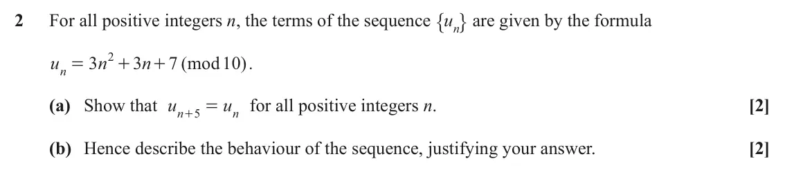 June 2023 AS Additional Pure Mathematics, question 2: " , are given by the formula 2 For all positive integers n, the terms of the sequence un 2 u 3 n 3 n 7 ( mod 10 ). = + + n (a) Show that u u for all positive in