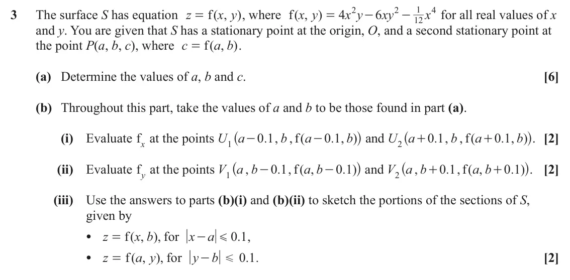 June 2024 AS Additional Pure Mathematics, question 3: 2 1 4 3 The surface S has equation z f ( , ) x y , where ( , ) f x y 4 x y 6 xy x for all real values of x = = - - 12 and y. You are given that S has a stationa