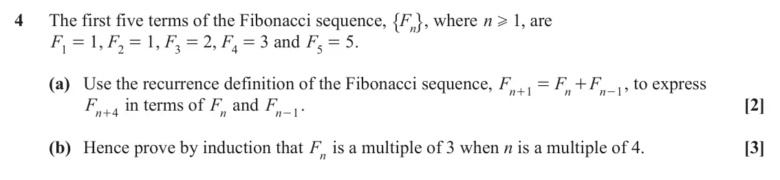 June 2024 AS Additional Pure Mathematics, question 4: " ,, where n 4 The first five terms of the Fibonacci sequence, Fn H , are 1 F 1 , F 1 , F 2 , F = and F 3 5 = . 5 = = = 1 2 3 4 (a) Use the recurrence definitio