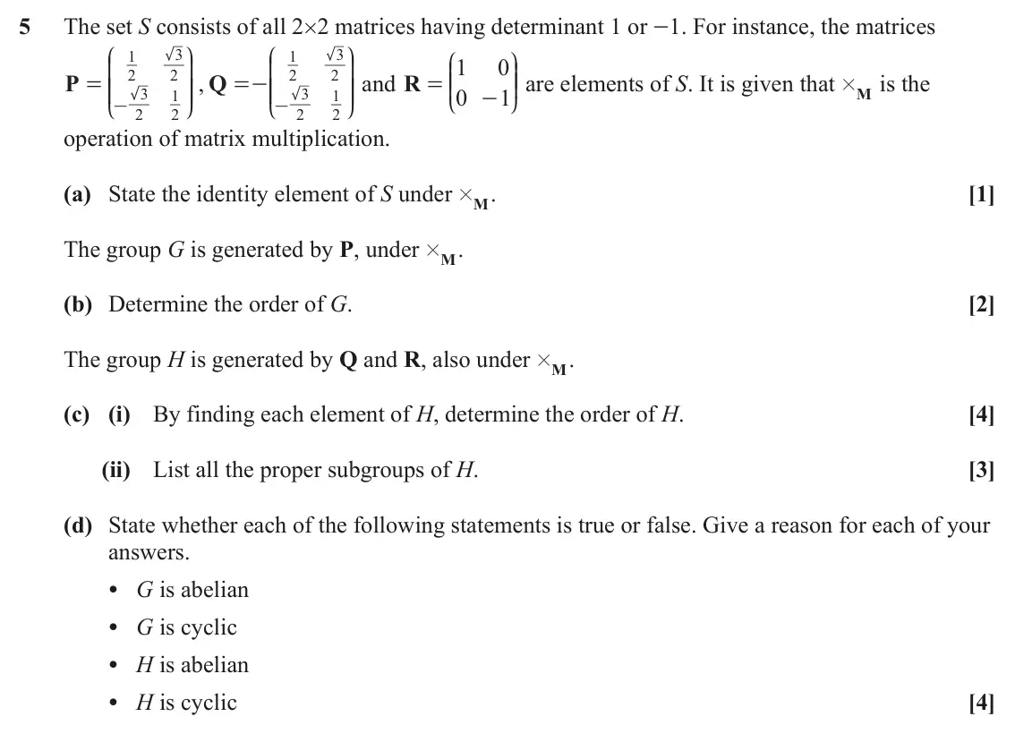 June 2024 AS Additional Pure Mathematics, question 5: The set S consists of all 2◊2 matrices having determinant 1 or -1. For instance, the matrices J N J N 3 3 J N 1 1 1 0 K O K O 2 2 2 2 KK OO are elements of S. I