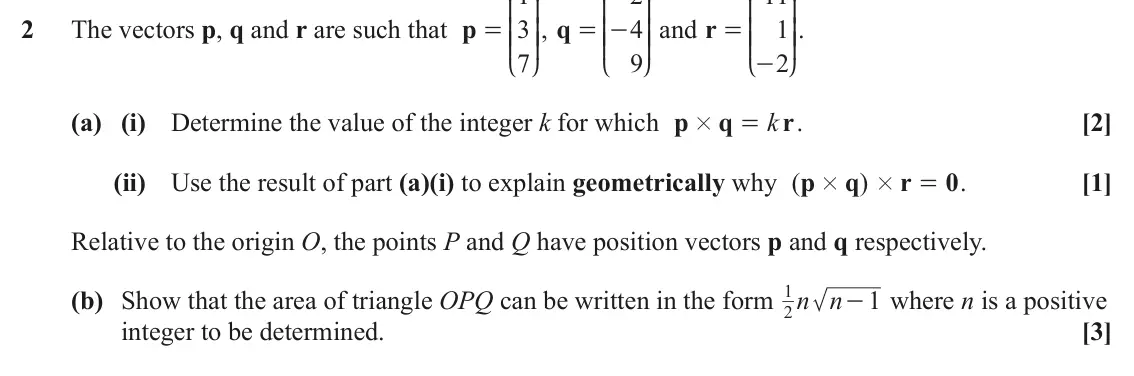 June 2025 AS Additional Pure Mathematics, question 2: K O K O K O 2 The vectors p, q and r are such that p 3 , q 4 OO and r 1 OO. = KK OO = - KK = KK 7 9 2 - L P L P L P (a) (i) Determine the value of the integer k