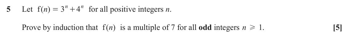 June 2025 AS Additional Pure Mathematics, question 5: n n 5 f n for all positive integers n. Let ( ) 3 4 = + f n is a multiple of 7 for all odd integers n [5] Prove by induction that ( ) H . 1