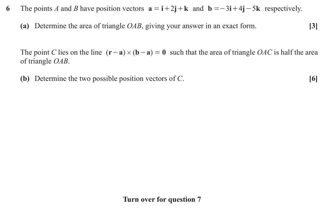 November 2020 AS Additional Pure Mathematics, question 6: The points A and B have position vectors a i 2 j + and b k i3 4 j 5 k respectively. = + =- + - (a) Determine the area of triangle OAB, giving your answer in an