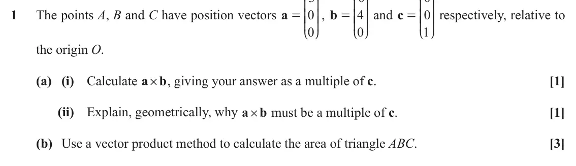 November 2021 AS Additional Pure Mathematics, question 1: K O K O K O 1 The points A, B and C have position vectors a 0 OO , b 4 OO and c 0 OO respectively, relative to = KK = KK = KK 0 0 1 L P L P L P the origin O. (a