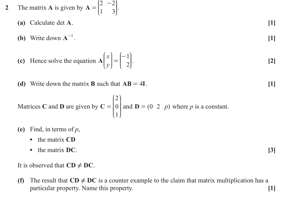 June 2022 Pure Core 1, question 2: J N 2 2 - KK OO. 2 The matrix A is given by A = 1 3 L P (a) Calculate det A. [1] - . (b) Write down A 1 [1] J N J N (c) Hence solve the equation A x 1 = - KK OO