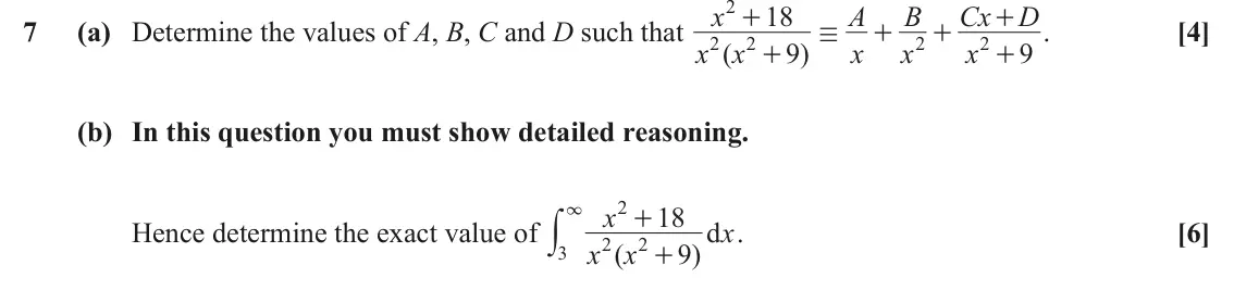June 2022 Pure Core 1, question 7: x 18 A B Cx D + + 7 (a) Determine the values of A, B, C and D such that . [4] / + + 2 2 2 2 x ( x 9 ) x x x 9 + + (b) In this question you must show detailed re
