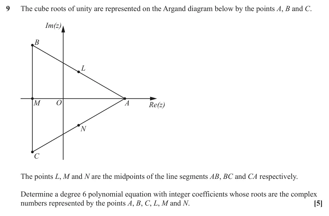 June 2022 Pure Core 1, question 9: The cube roots of unity are represented on the Argand diagram below by the points A, B and C. Im(z) B L O M A Re(z) N C The points L, M and N are the midpoints 