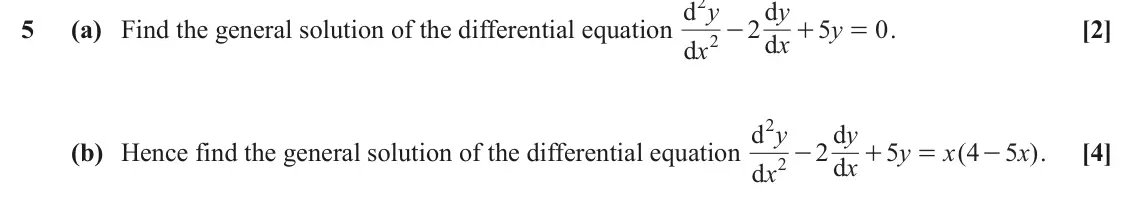 June 2023 Pure Core 1, question 5: d y d y 5 (a) Find the general solution of the differential equation x 2 5 y 0 . [2] - + = d x 2 d 2 d y d y (b) Hence find the general solution of the differen