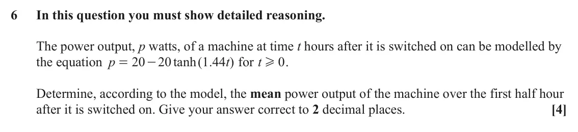 June 2023 Pure Core 1, question 6: In this question you must show detailed reasoning. The power output, p watts, of a machine at time t hours after it is switched on can be modelled by the equati