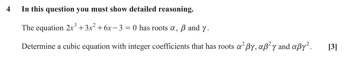 June 2024 Pure Core 1, question 4: In this question you must show detailed reasoning. 3 2 The equation x 2 3 x 6 x 3 0 has roots a, b and c. + + - = 2 2 2 Determine a cubic equation with integer 