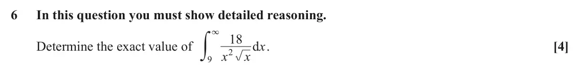 June 2024 Pure Core 1, question 6: In this question you must show detailed reasoning. 3 y 18 Determine the exact value of d x . [4] 2 x x 9