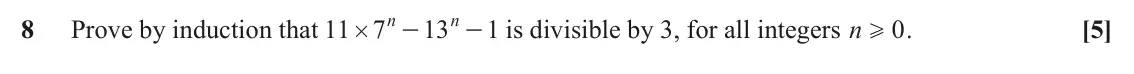 June 2024 Pure Core 1, question 8: n n 8 - is divisible by 3, for all integers n [5] Prove by induction that 11 7 13 1 0 . - # H