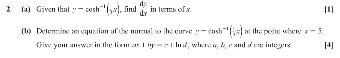 June 2025 Pure Core 1, question 2: - b y d in terms of x. l, find x 1 1 2 (a) Given that y cosh x [1] = d 3 - b l at the point where x 1 1 (b) Determine an equation of the normal to the curve y c