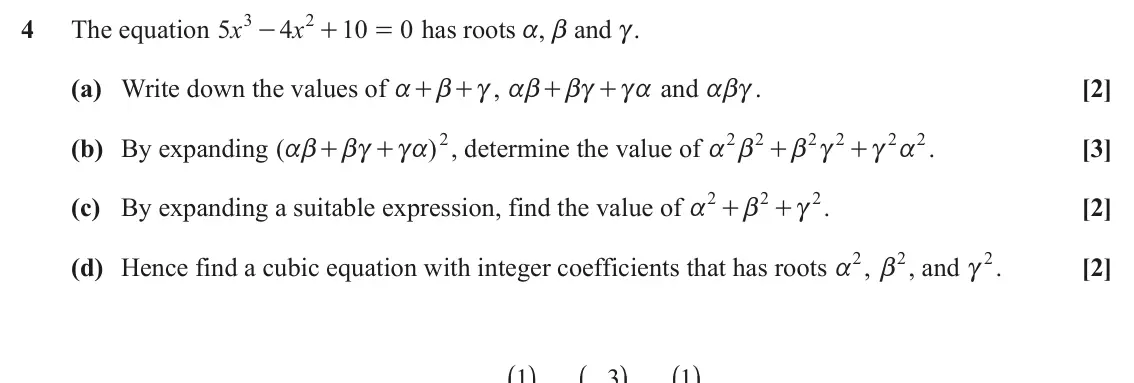June 2025 Pure Core 1, question 4: 2 4 The equation x 5 4 x 10 0 has roots a, b and c. - + = (a) Write down the values of a + , ab and abc. [2] + + + b c bc ca )2 2 2 2 2 2 2 (b) By expanding ( ,